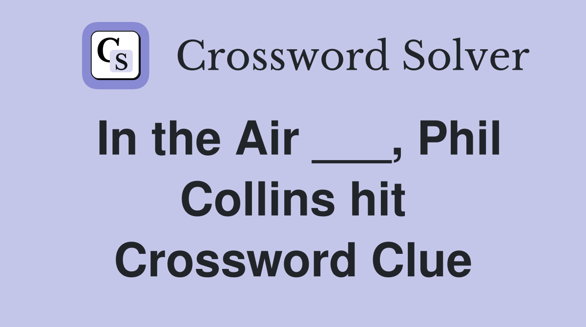 In the Air ___, Phil Collins hit Crossword Clue