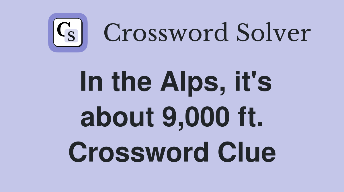 In the Alps, it's about 9,000 ft. Crossword Clue
