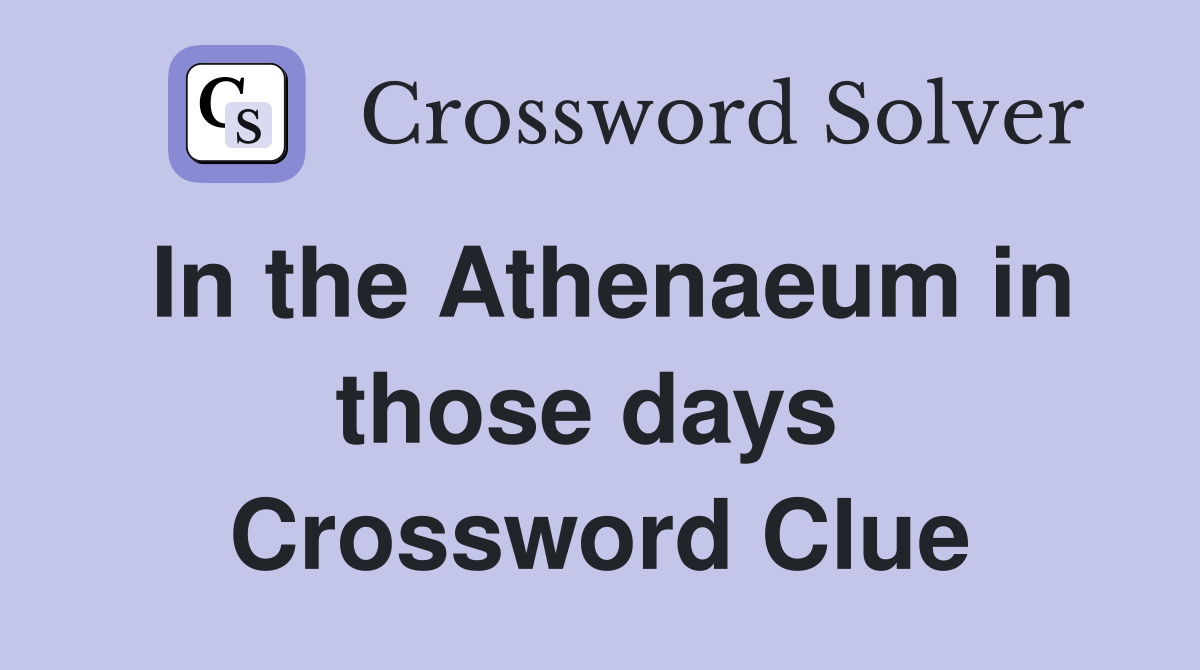 In the Athenaeum in those days  Crossword Clue