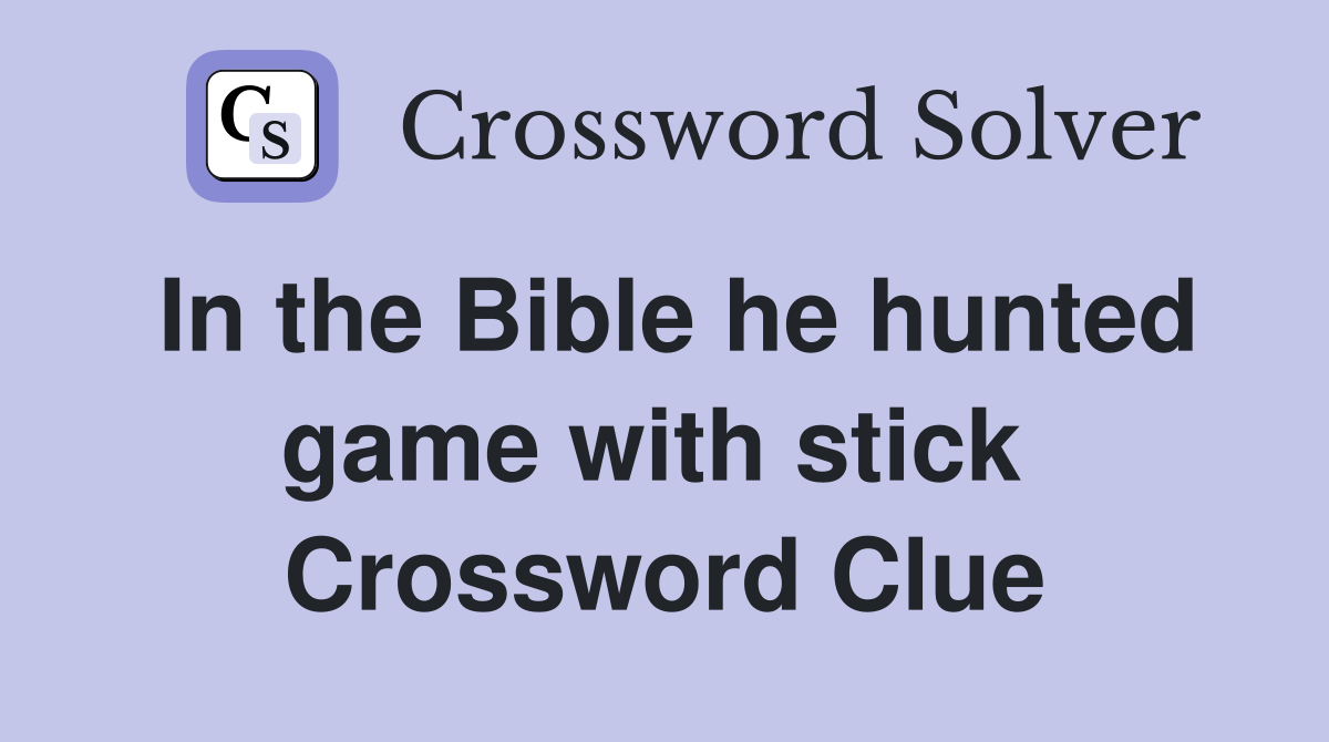 In the Bible he hunted game with stick  Crossword Clue