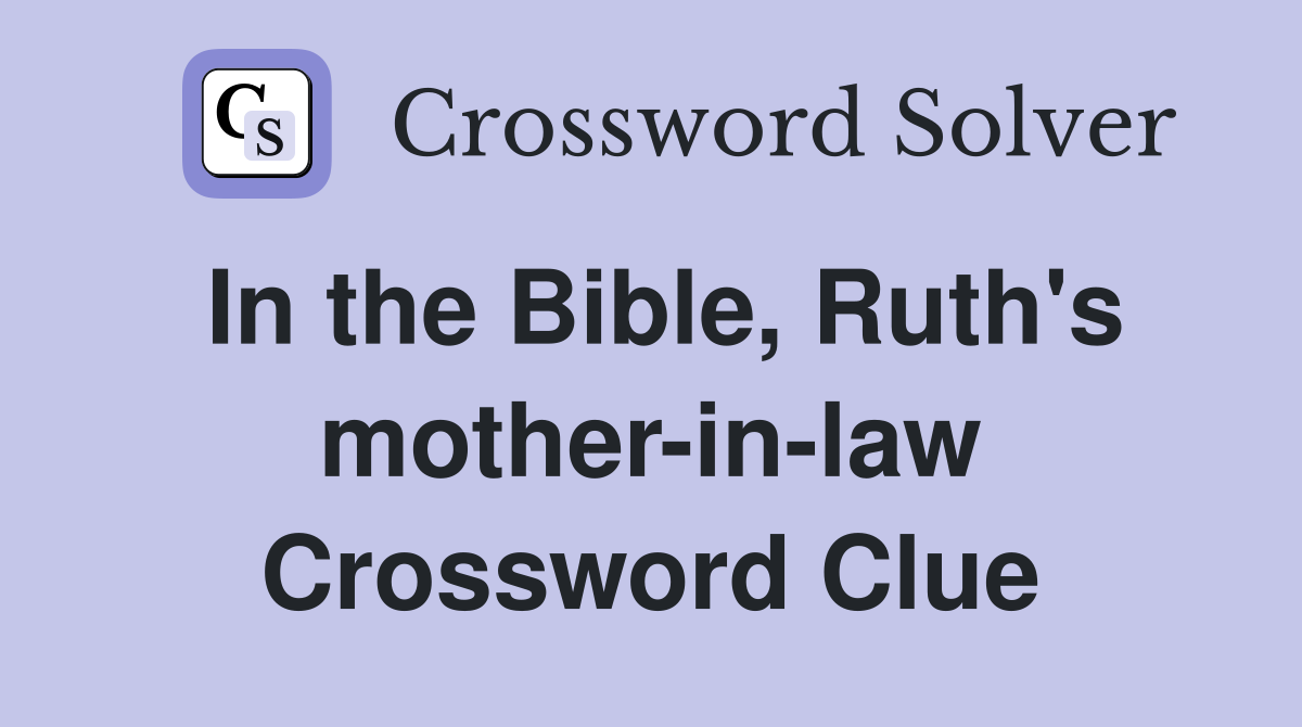 In the Bible, Ruth's mother-in-law Crossword Clue