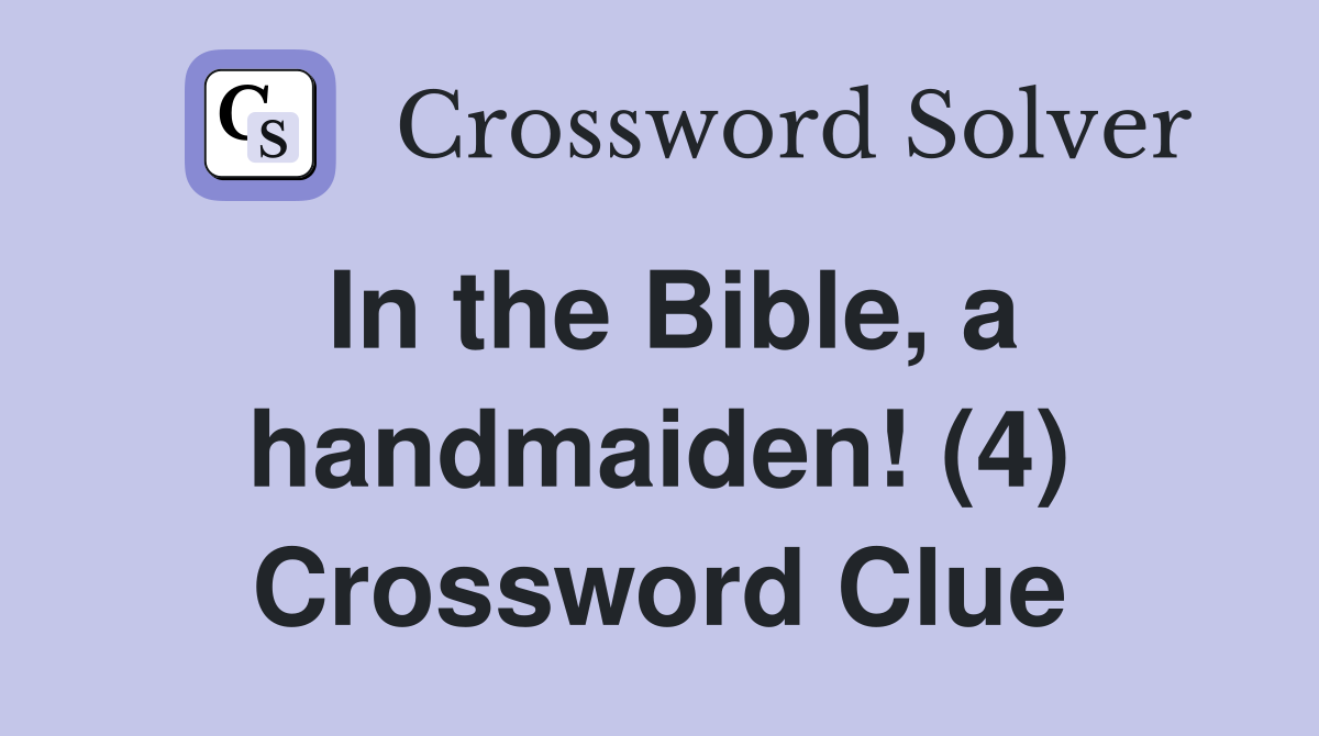 In the Bible, a handmaiden! (4) Crossword Clue