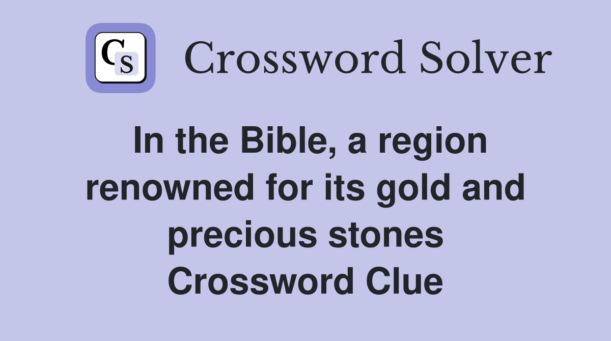 In the Bible, a region renowned for its gold and precious stones Crossword Clue