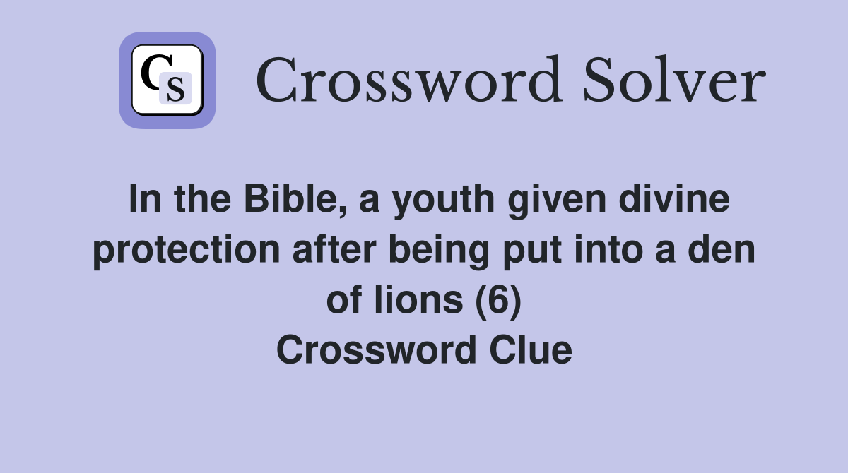 In the Bible, a youth given divine protection after being put into a den of lions (6) Crossword Clue