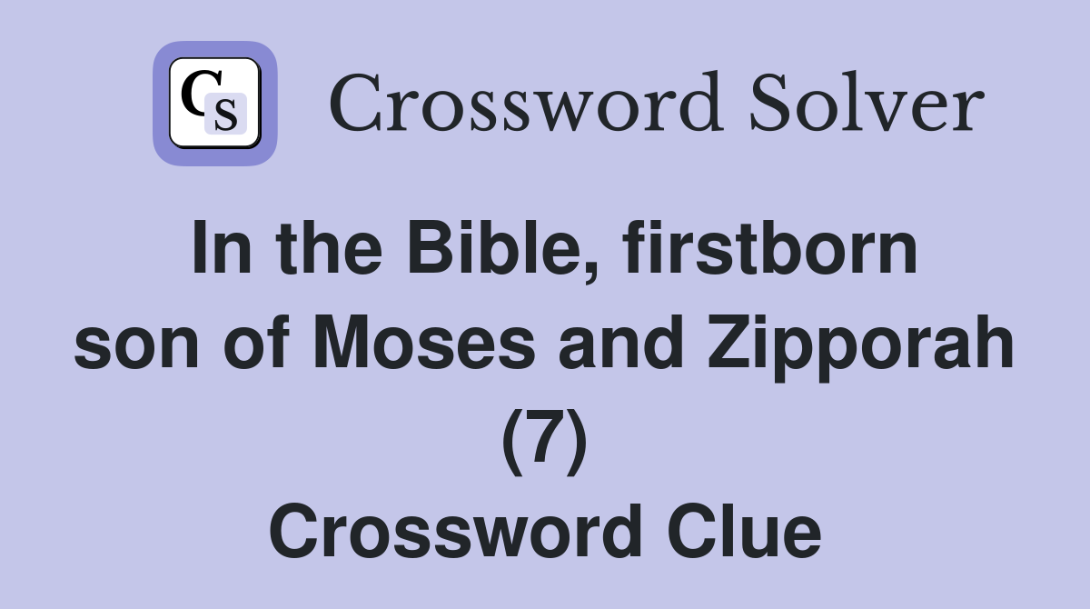 In the Bible, firstborn son of Moses and Zipporah (7) Crossword Clue