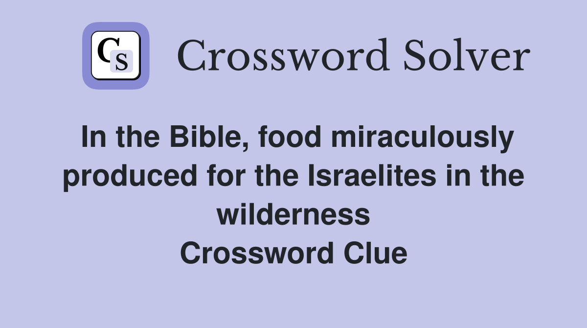 In the Bible, food miraculously produced for the Israelites in the wilderness Crossword Clue