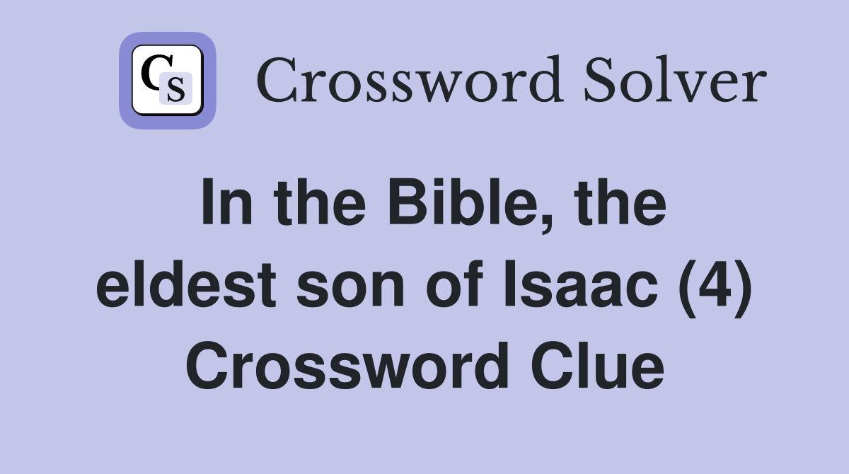 In the Bible, the eldest son of Isaac (4) Crossword Clue