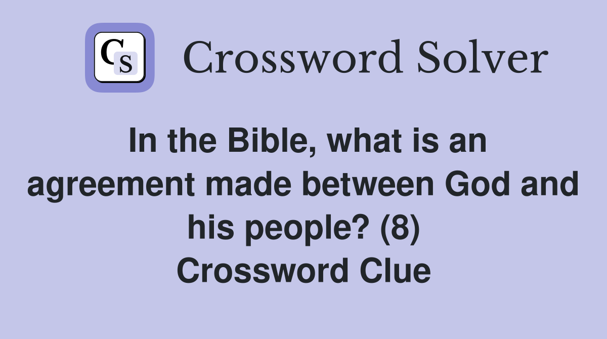 In the Bible, what is an agreement made between God and his people? (8) Crossword Clue