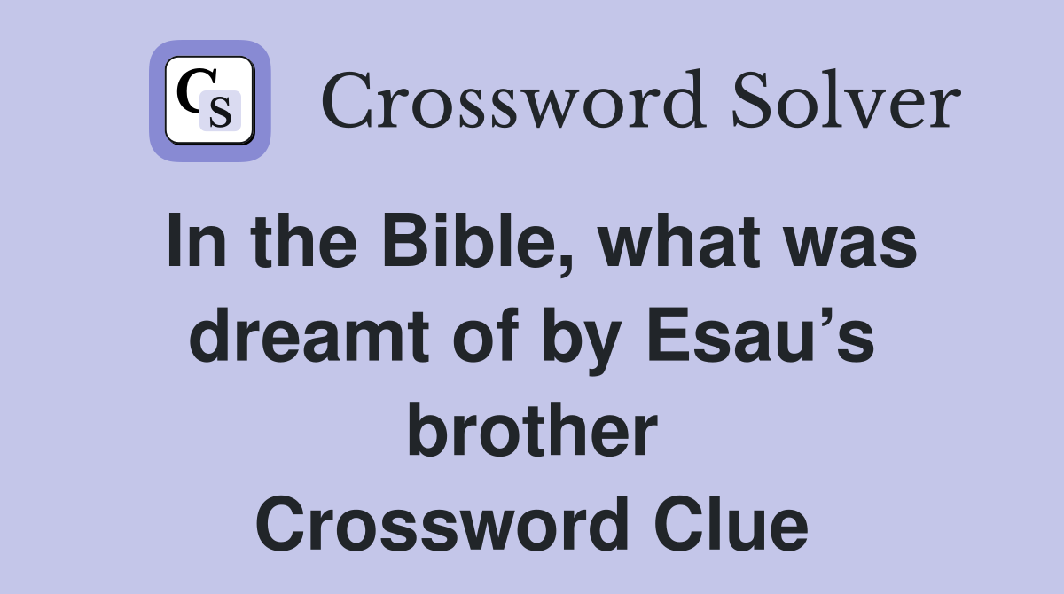 In the Bible, what was dreamt of by Esau’s brother Crossword Clue
