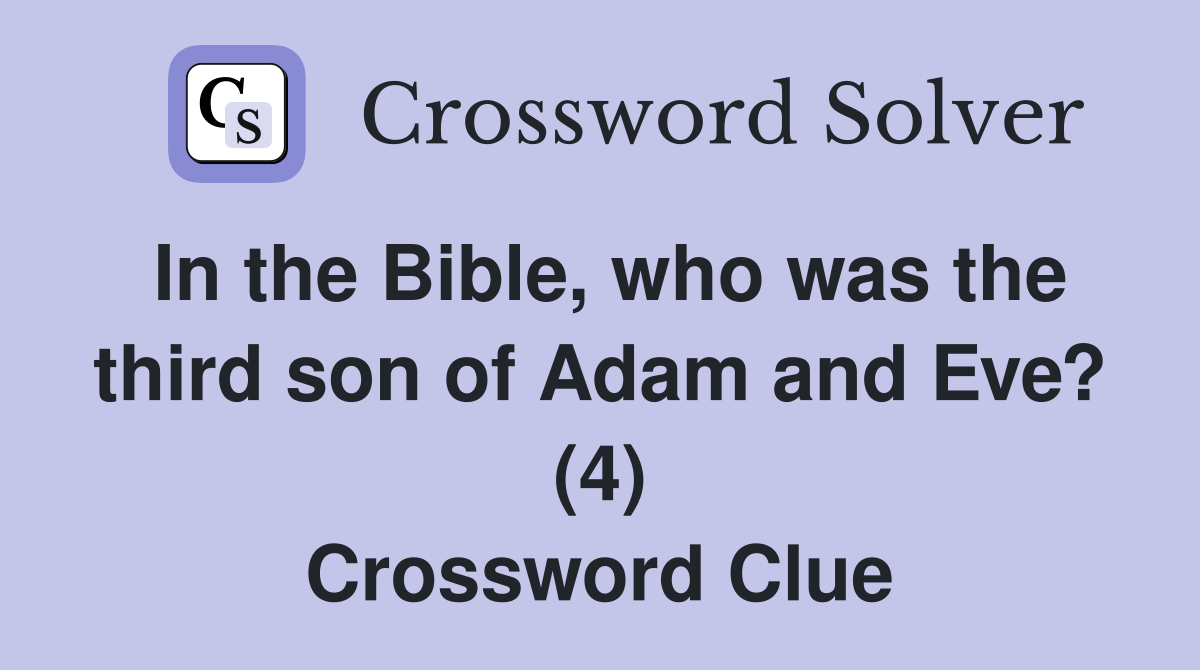 In the Bible, who was the third son of Adam and Eve? (4) Crossword Clue
