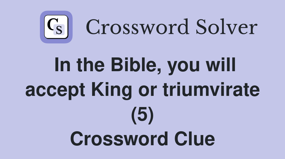 In the Bible, you will accept King or triumvirate (5) Crossword Clue
