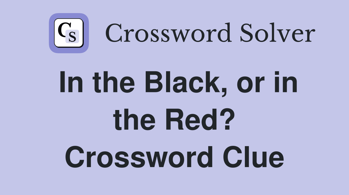In the Black, or in the Red? Crossword Clue