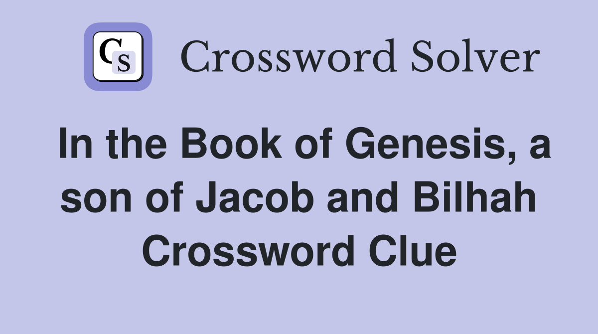 In the Book of Genesis, a son of Jacob and Bilhah Crossword Clue