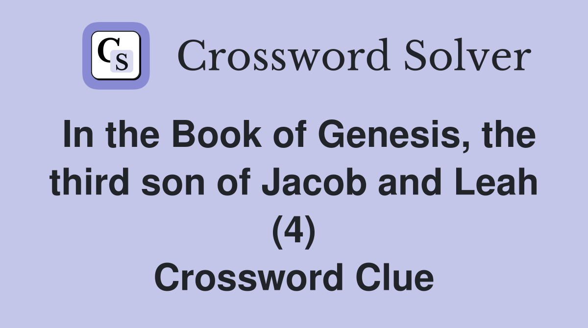 In the Book of Genesis, the third son of Jacob and Leah (4) Crossword Clue