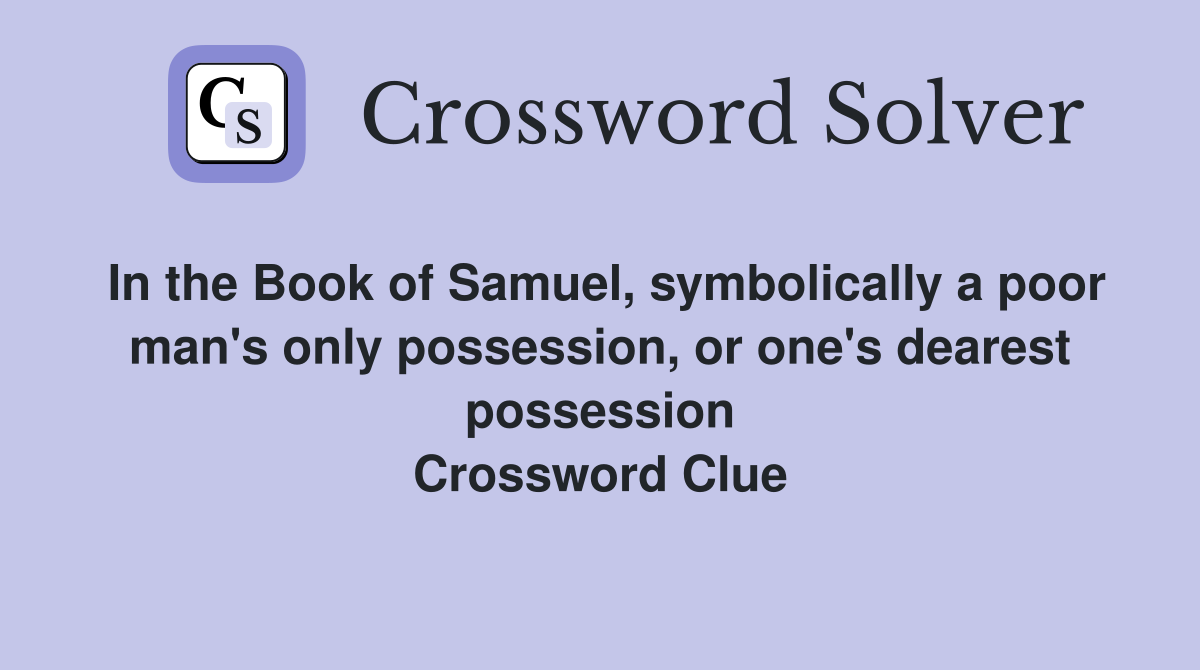 In the Book of Samuel, symbolically a poor man's only possession, or one's dearest possession Crossword Clue