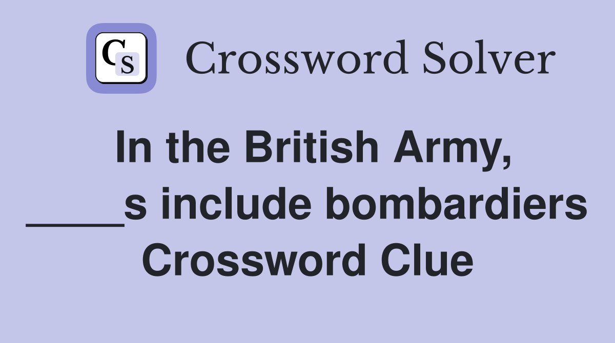 In the British Army, ____s include bombardiers Crossword Clue