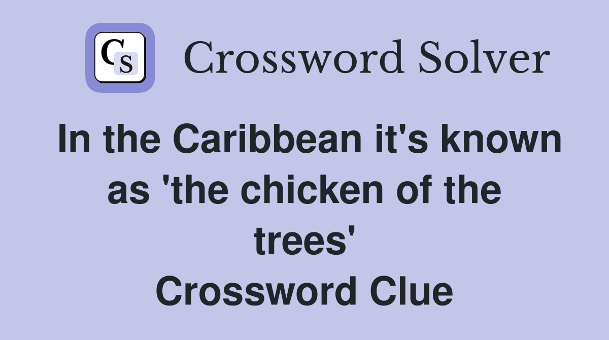 In the Caribbean it's known as 'the chicken of the trees' Crossword Clue