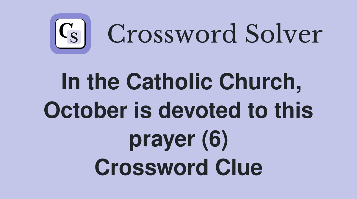 In the Catholic Church, October is devoted to this prayer (6) Crossword Clue