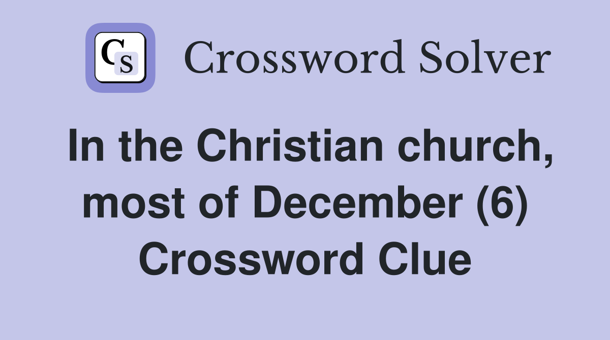 In the Christian church, most of December (6) Crossword Clue