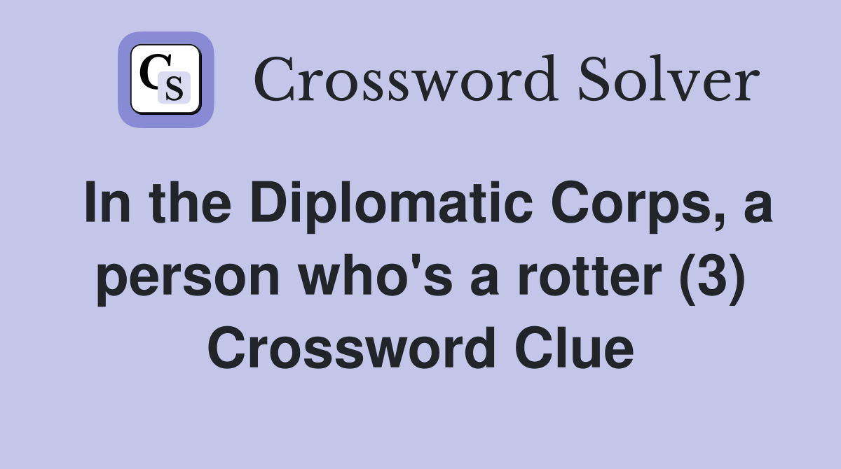 In the Diplomatic Corps, a person who's a rotter (3) Crossword Clue