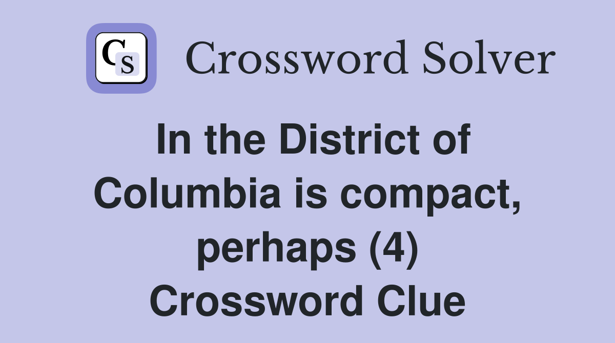 In the District of Columbia is compact, perhaps (4) Crossword Clue