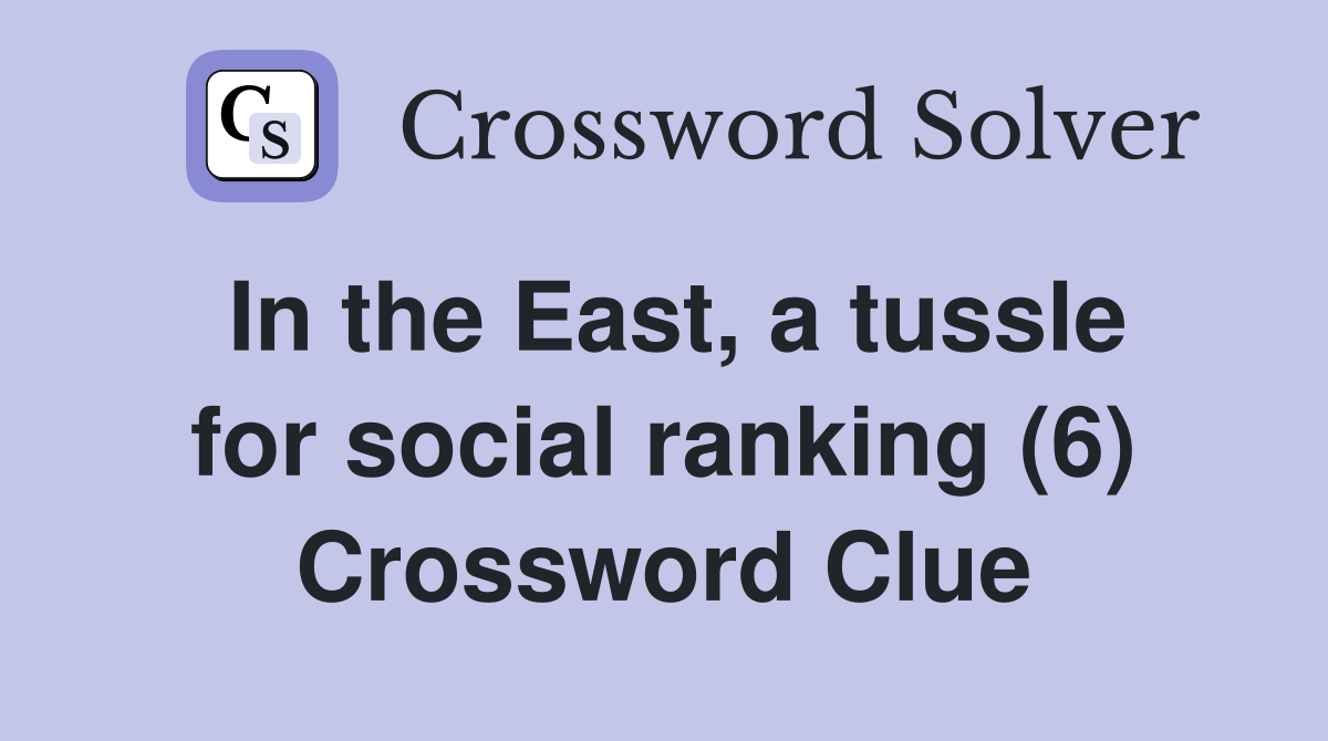 In the East, a tussle for social ranking (6) Crossword Clue