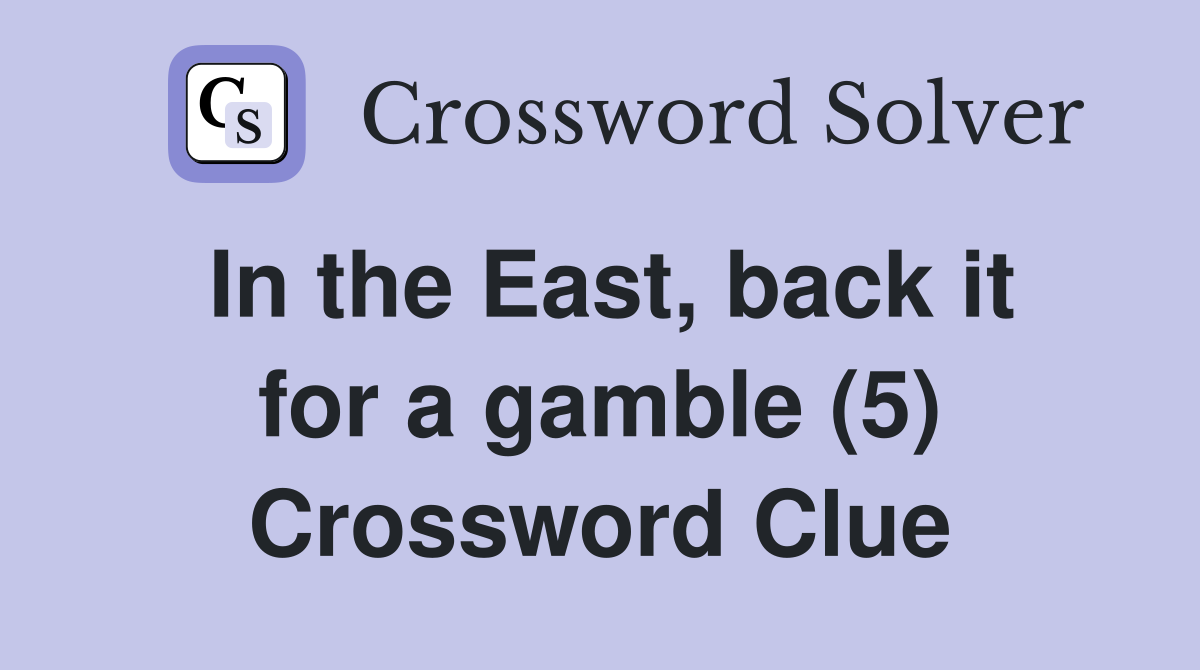In the East, back it for a gamble (5) Crossword Clue