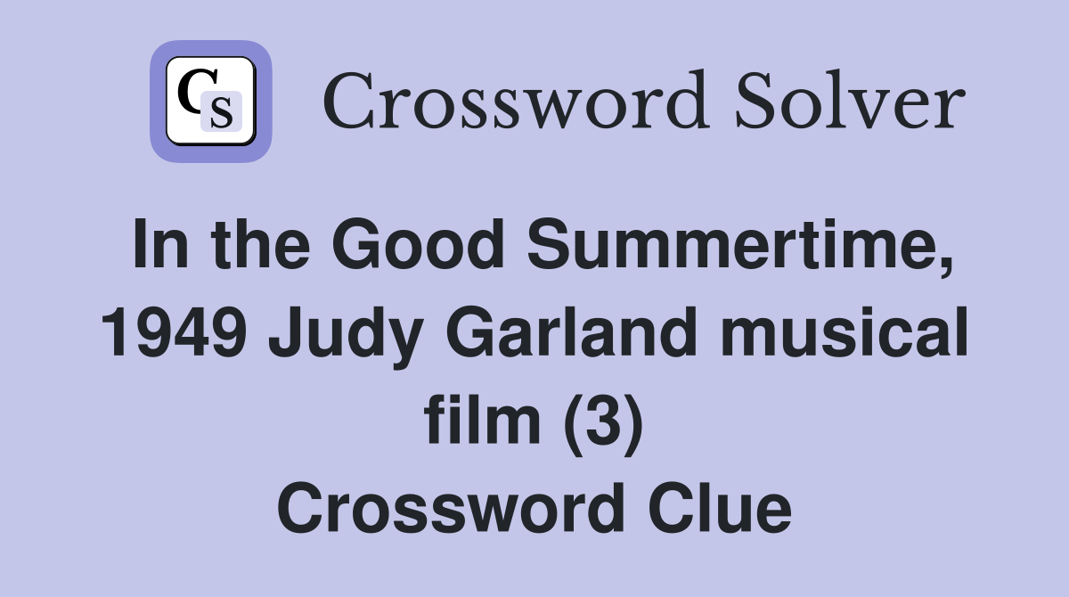 In the Good Summertime, 1949 Judy Garland musical film (3) Crossword Clue