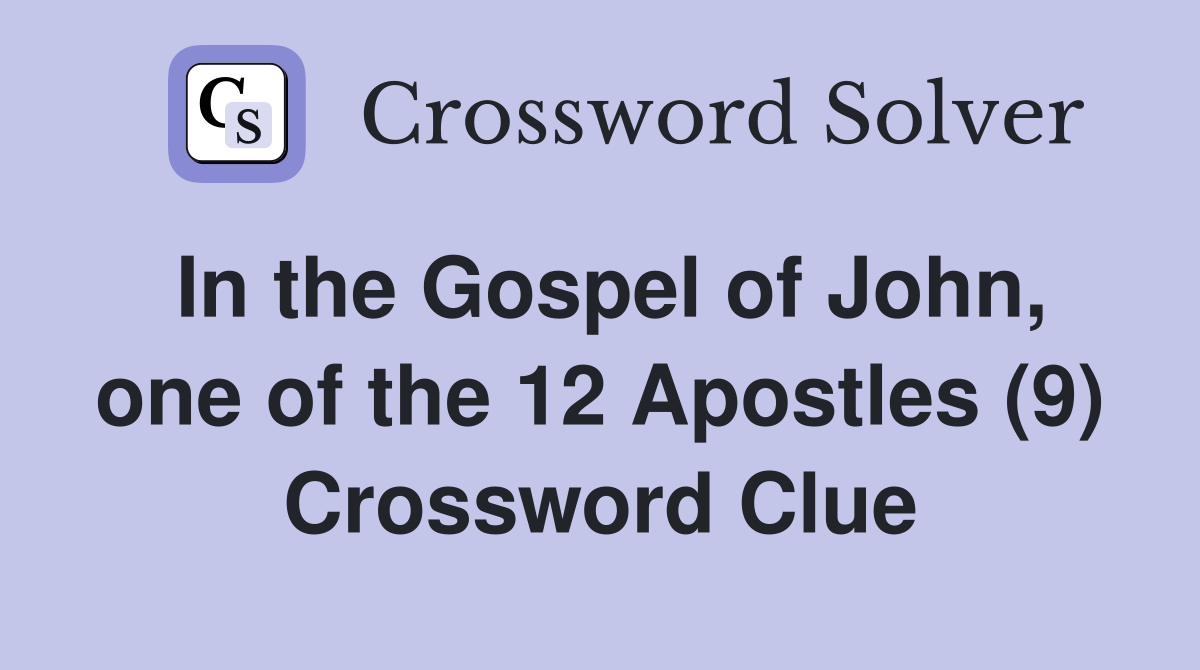 In the Gospel of John, one of the 12 Apostles (9) Crossword Clue
