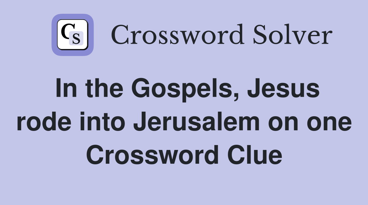 In the Gospels, Jesus rode into Jerusalem on one Crossword Clue