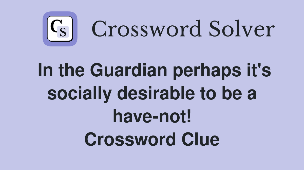 In the Guardian perhaps it's socially desirable to be a have-not! Crossword Clue