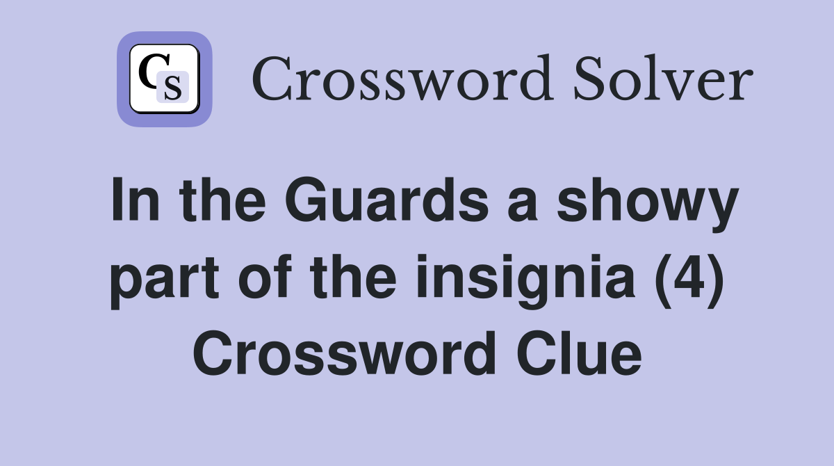 In the Guards a showy part of the insignia (4) Crossword Clue