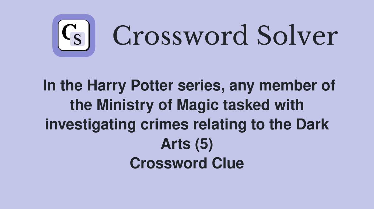 In the Harry Potter series, any member of the Ministry of Magic tasked with investigating crimes relating to the Dark Arts (5) Crossword Clue