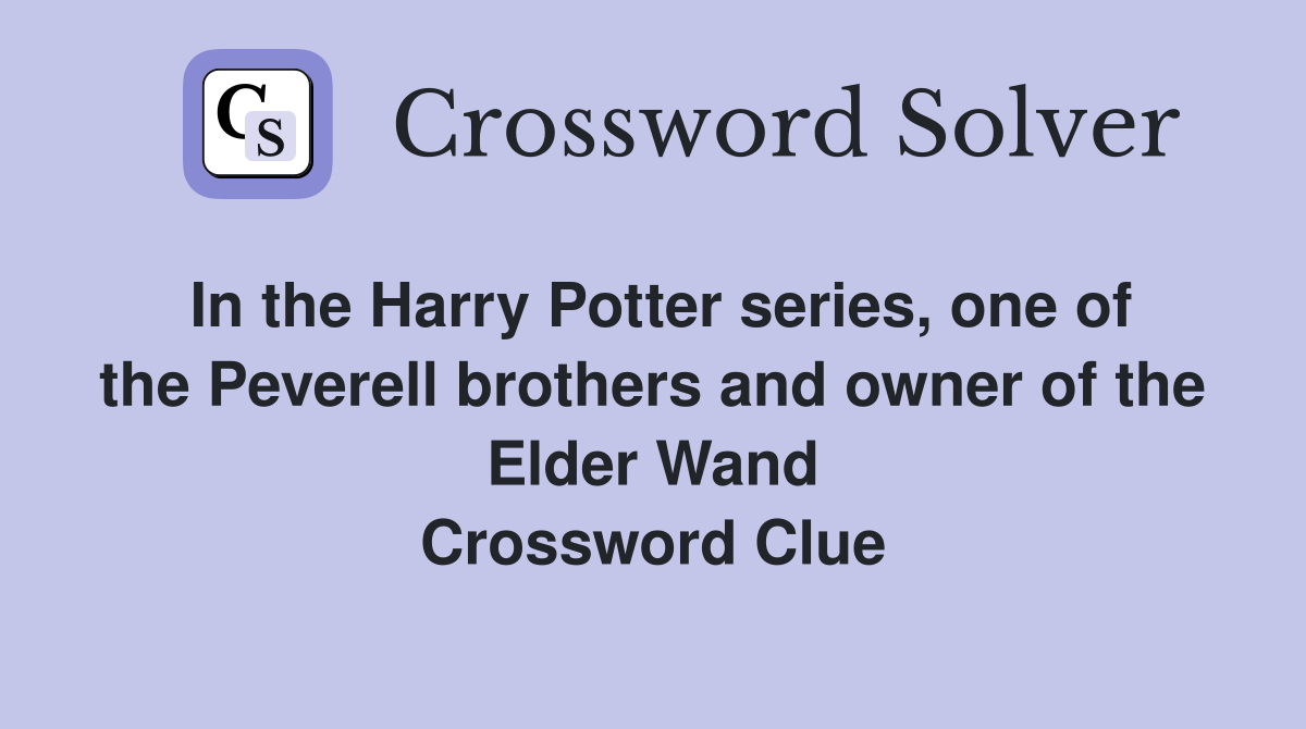 In the Harry Potter series, one of the Peverell brothers and owner of the Elder Wand Crossword Clue