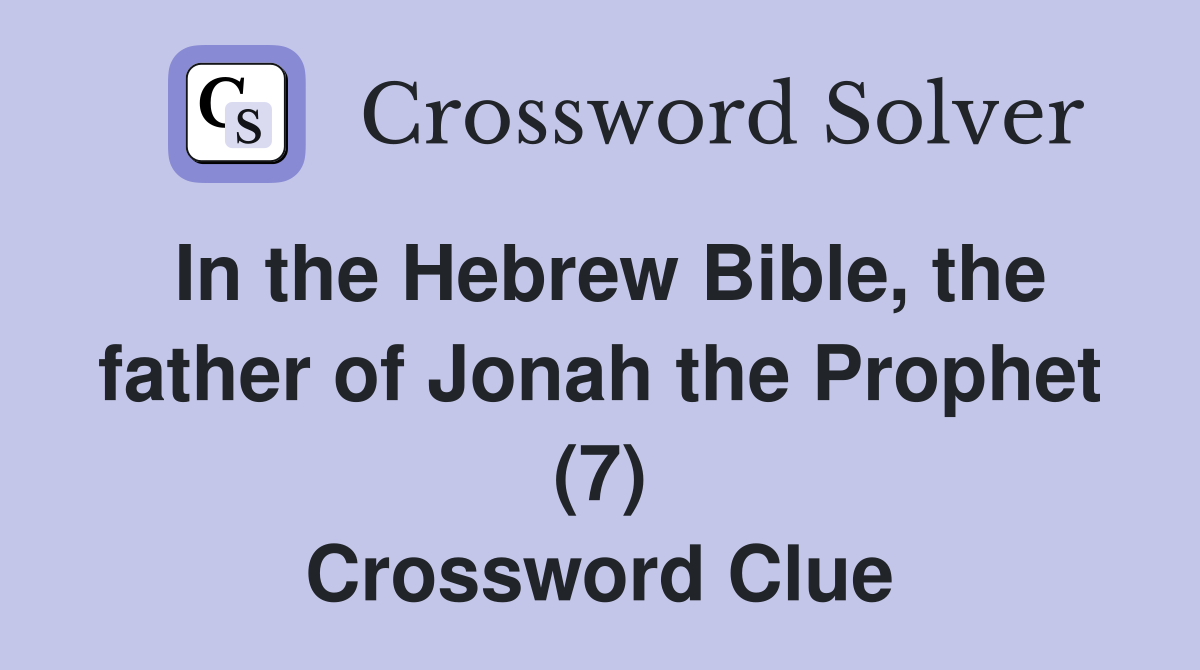 In the Hebrew Bible, the father of Jonah the Prophet (7) Crossword Clue