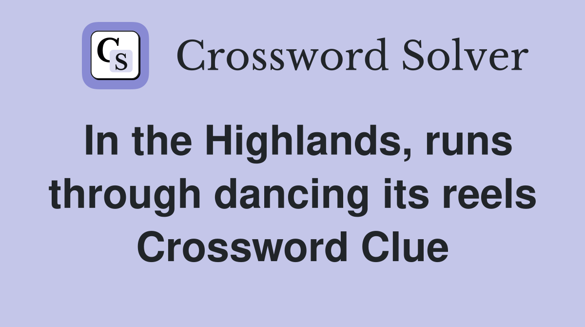 In the Highlands, runs through dancing its reels Crossword Clue