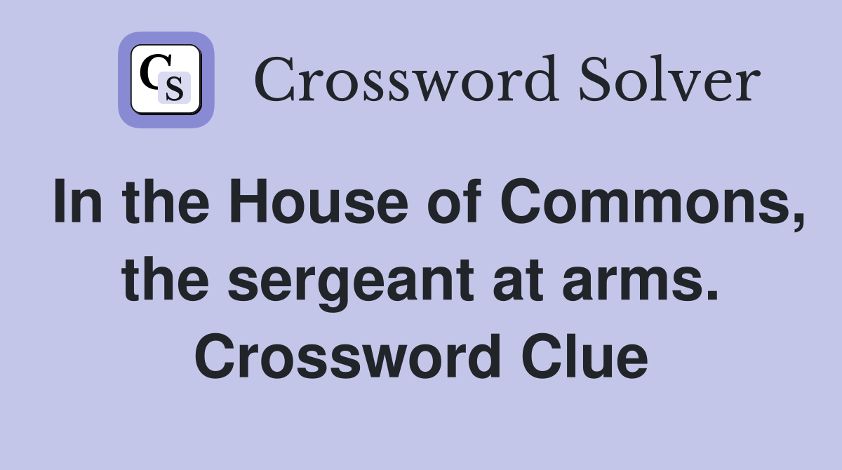 In the House of Commons, the sergeant at arms. Crossword Clue