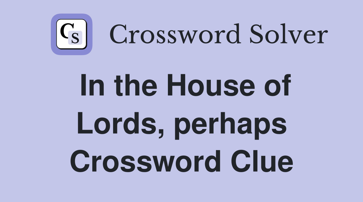 In the House of Lords, perhaps Crossword Clue