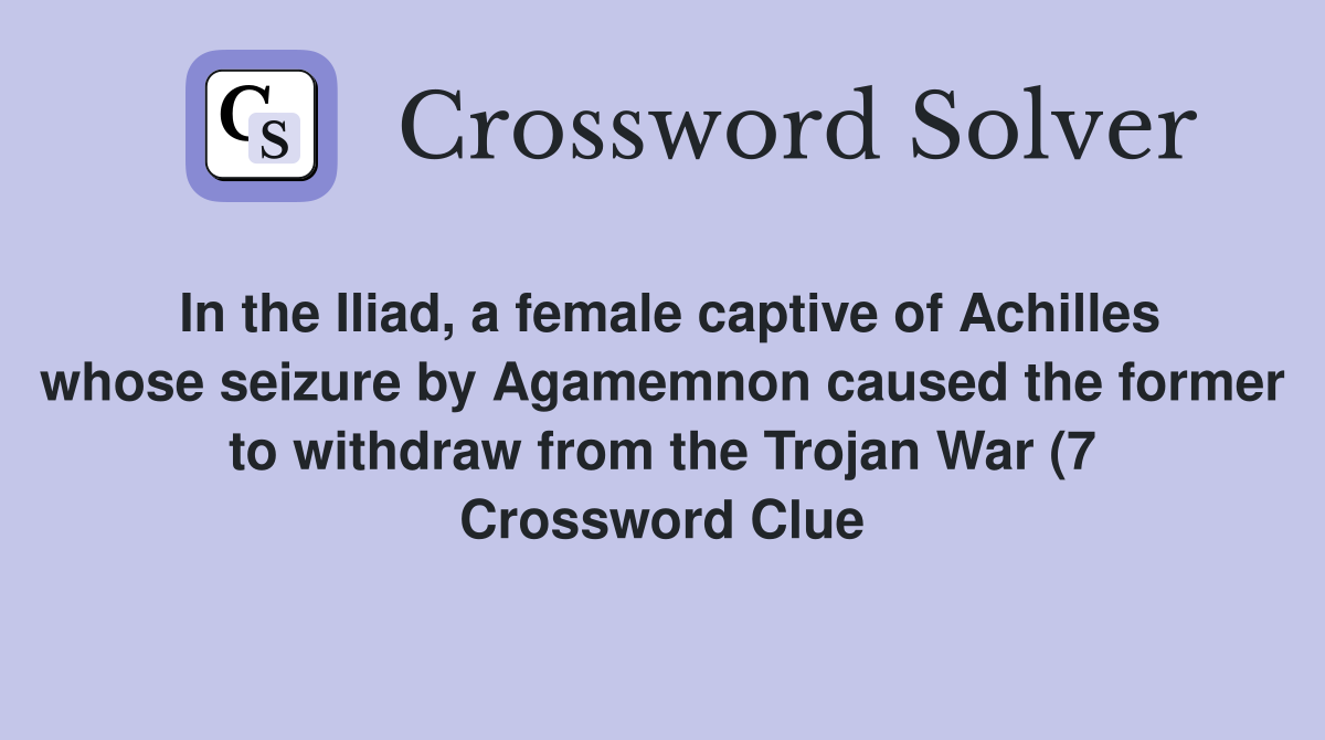In the Iliad a female captive of Achilles whose seizure by Agamemnon In the Iliad a female captive of Achilles whose seizure by Agamemnon
