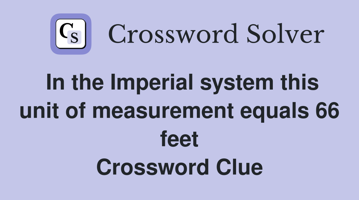 In the Imperial system this unit of measurement equals 66 feet Crossword Clue