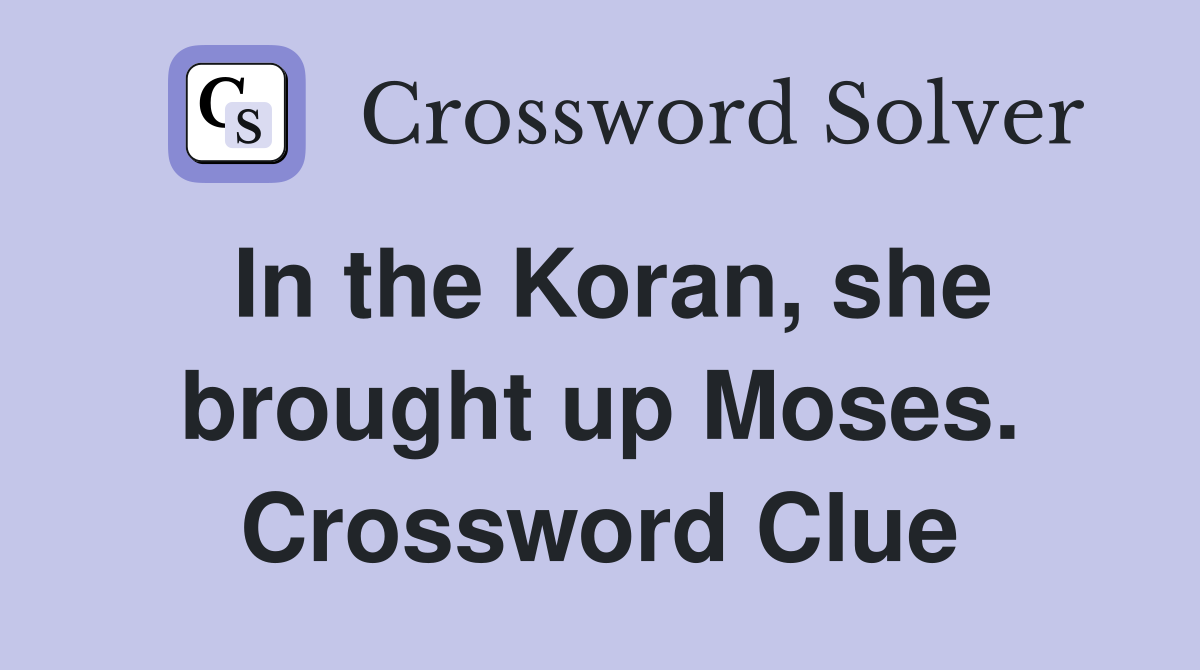 In the Koran, she brought up Moses. Crossword Clue