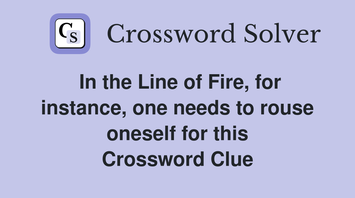 In the Line of Fire, for instance, one needs to rouse oneself for this Crossword Clue
