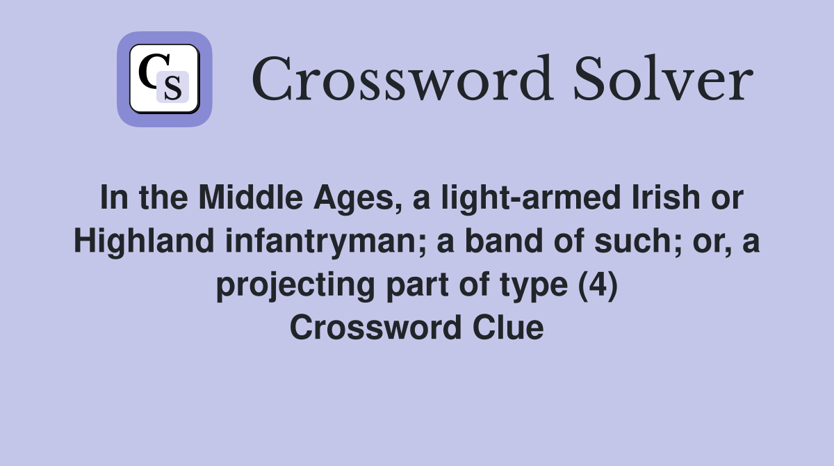 In the Middle Ages, a light-armed Irish or Highland infantryman; a band of such; or, a projecting part of type (4) Crossword Clue