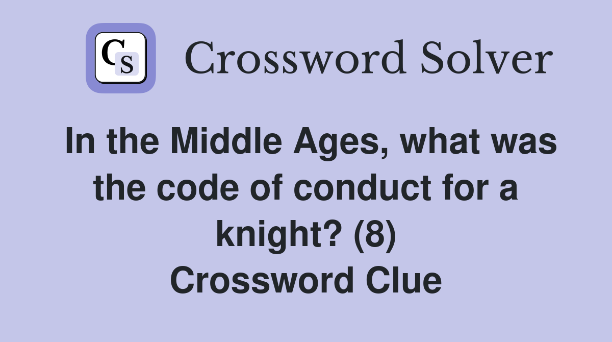 In the Middle Ages, what was the code of conduct for a knight? (8) Crossword Clue