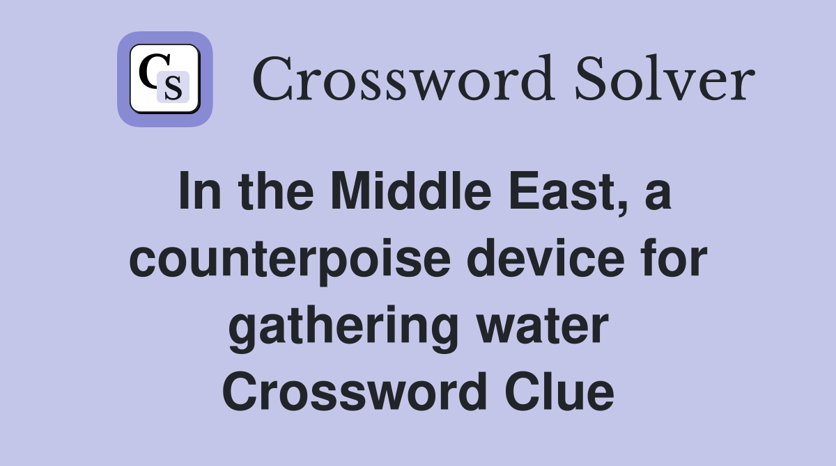 In the Middle East, a counterpoise device for gathering water Crossword Clue