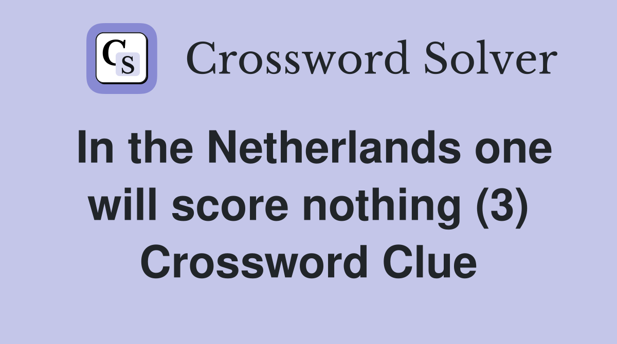 In the Netherlands one will score nothing (3) Crossword Clue