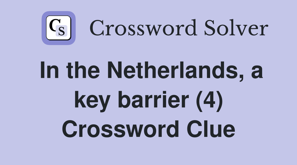 In the Netherlands, a key barrier (4) Crossword Clue