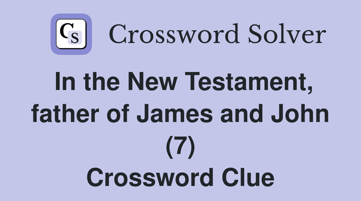 In the New Testament, father of James and John (7) Crossword Clue