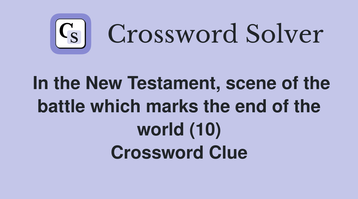 In the New Testament, scene of the battle which marks the end of the world (10) Crossword Clue