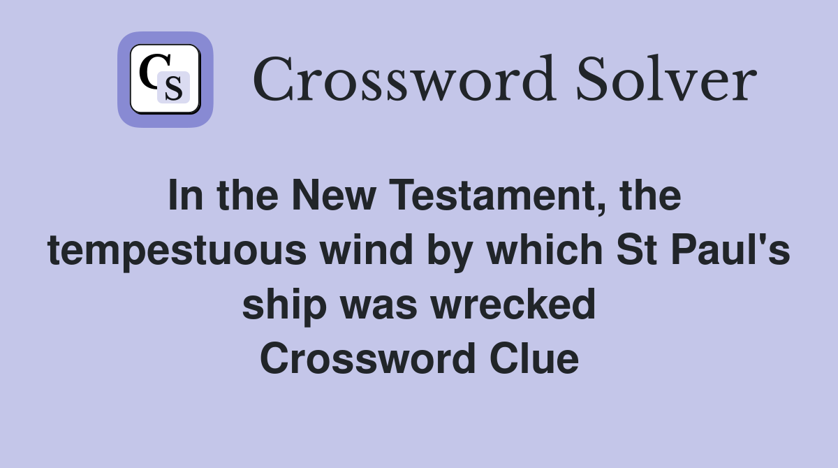 In the New Testament, the tempestuous wind by which St Paul's ship was wrecked Crossword Clue